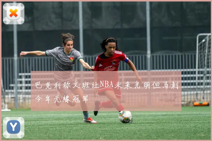 巴克利称文班让NBA未来光明但马刺今年无缘冠军