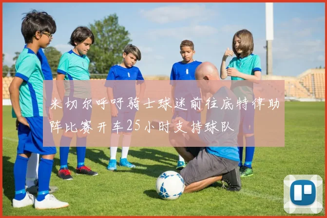 米切尔呼吁骑士球迷前往底特律助阵比赛开车25小时支持球队
